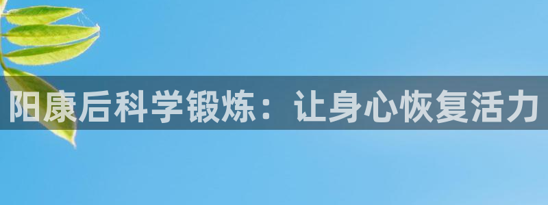 阳康后科学锻炼：让身心恢复活力