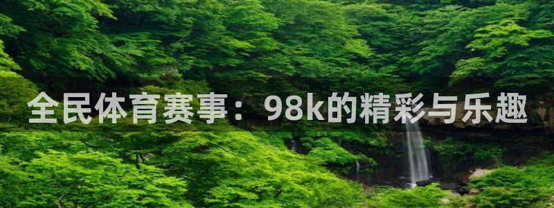 全民体育赛事：98k的精彩与乐趣